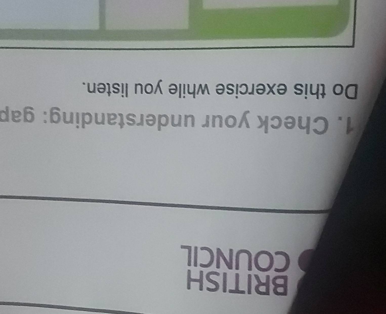 BRITISH 
COUNCIL 
1. Check your understanding: gap 
Do this exercise while you listen.