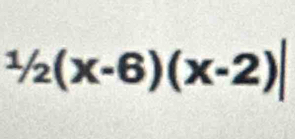 ^1/2(x-6)(x-2)|