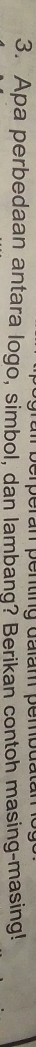 ai berperan penting dalam pembdata 
3. Apa perbedaan antara logo, simbol, dan lambang? Berikan contoh masing-masing!