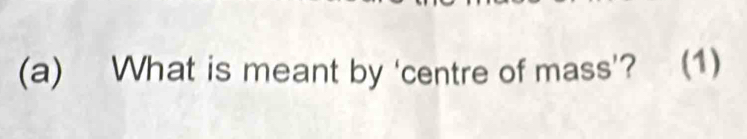 What is meant by ‘centre of mass’? (1)