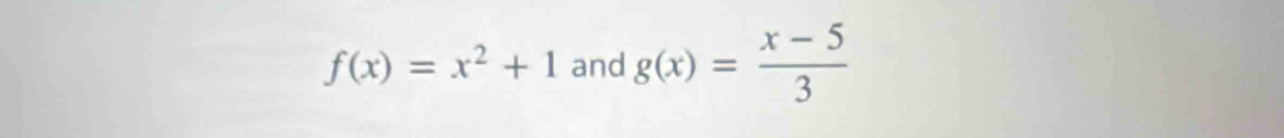 f(x)=x^2+1 and g(x)= (x-5)/3 