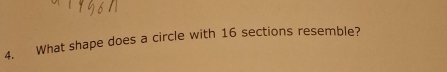 What shape does a circle with 16 sections resemble?