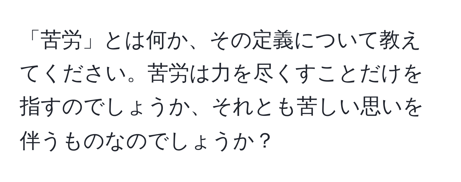 「苦労」とは何か、その定義について教えてください。苦労は力を尽くすことだけを指すのでしょうか、それとも苦しい思いを伴うものなのでしょうか？