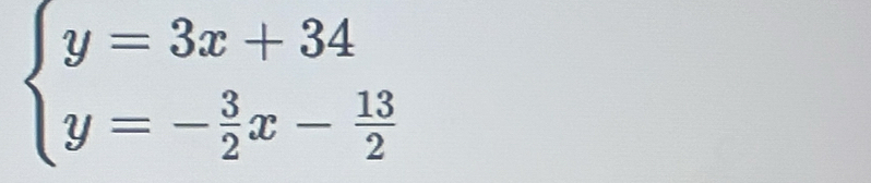 beginarrayl y=3x+34 y=- 3/2 x- 13/2 endarray.