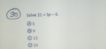 Solve 21=3p-6.
A 5
⑬9
◎ 13
Ⓓ 24