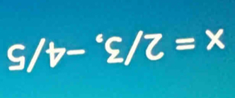 x=2/3, -4/5