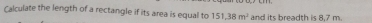 Calculate the length of a rectangle if its area is equal to 151,38m^2 and its breadth is 8,7 m.