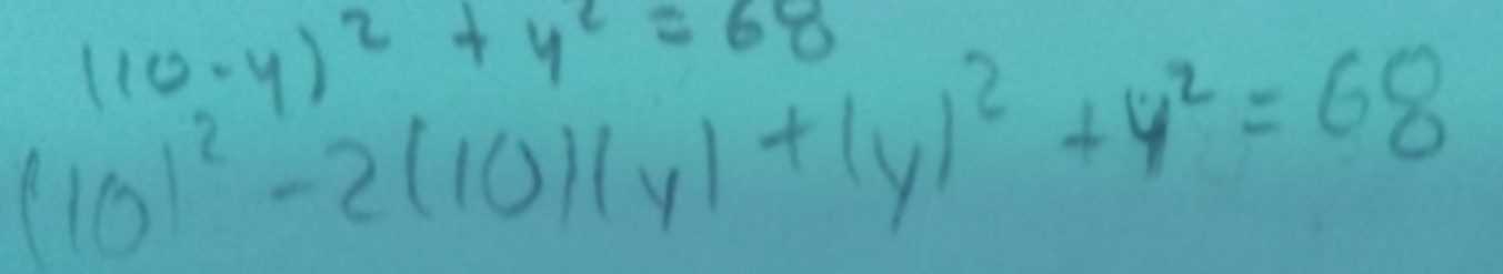 (10-y)^2+y^2=68
(10)^2-2(10)1y1+(y)^2+y^2=68