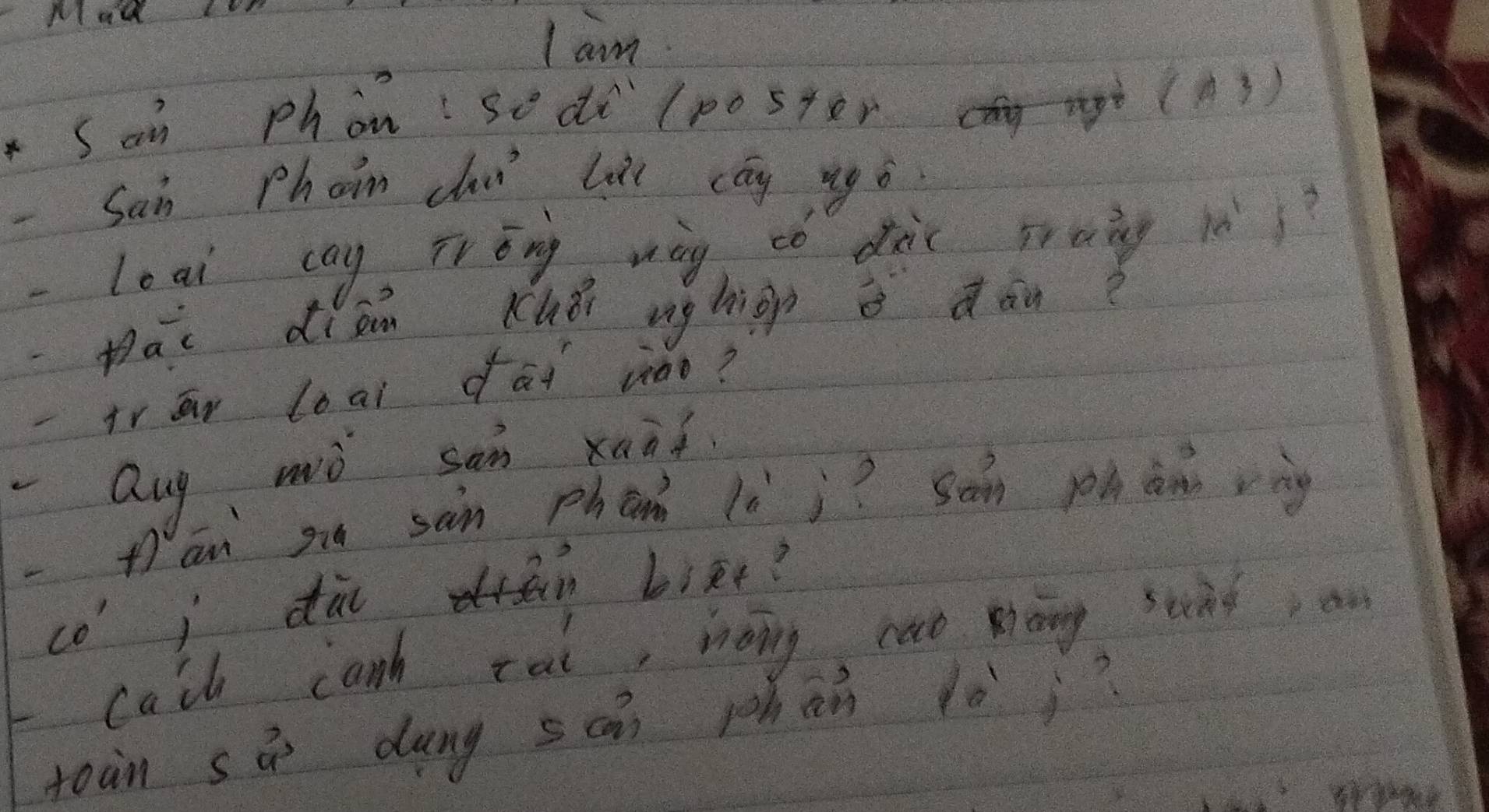 Mad 
Iam 
San phòn:so di lposter 
(A3 ) 
-San Pham dui lài cég ngǒ 
-loai cay TVǒng wig co dàc ruing 1è? 
pāc diān chǎi ughiop dāne 
-iVar loai dai nào? 
Qug wǒ san xaid 
nān g sàn phān lè i? sàn phàn rig 
co' j dài biāe? 
cacl canh rat, noing cat ong sund,an 
toàn sá dung sān phān lèjí