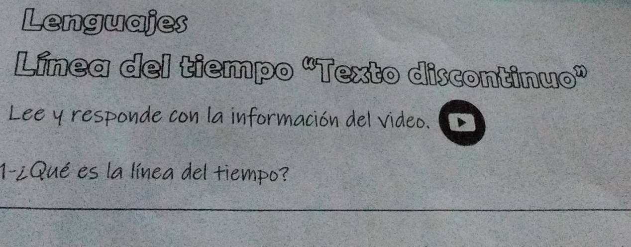 Lenguajes 
Línea del tiempo “Texto discontinuo” 
Lee y responde con la información del video. D 
1-¿Qué es la línea del tiempo?