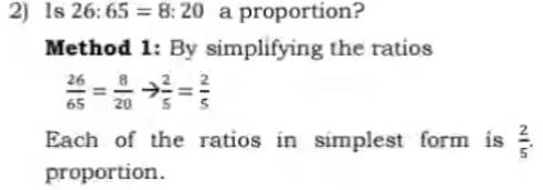 1s 26:65=8:20 a proportion? 
Method 1: By simplifying the ratios
 26/65 = 8/20 to  2/5 = 2/5 
Each of the ratios in simplest form is  2/5 . 
proportion.