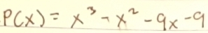 P(x)=x^3-x^2-9x-9