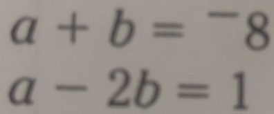 a+b=^-8
a-2b=1