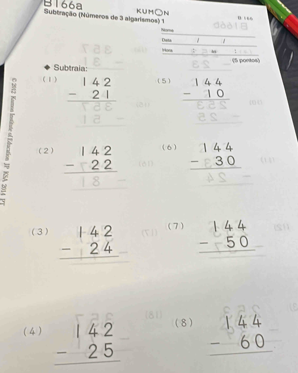 B166a KUM○N 
Subtração (Números de 3 algarismos) 1 
B 166
_ 
Nome 
_ 
Data 
_ 
Hora hú 
(5 pontos) 
Subtraia: 
_ 
F 
(1) (5)
beginarrayr 142 -21 hline endarray
beginarrayr 144 -10 hline endarray
b 
(2)
beginarrayr 142 -22 hline endarray
(6 )
beginarrayr 144 -30 hline endarray
(3 )
beginarrayr 142 -24 hline endarray
(7)
beginarrayr 144 -50 hline endarray
(8 ) 
(4 ) beginarrayr 142 -25 hline endarray beginarrayr 144 -60 hline endarray