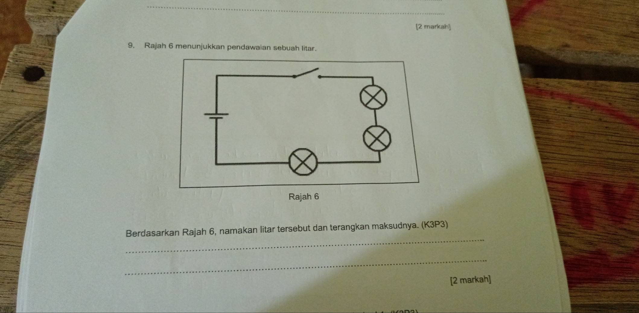 [2 markah] 
9. Rajah 6 menunjukkan pendawaian sebuah litar. 
_ 
Berdasarkan Rajah 6, namakan litar tersebut dan terangkan maksudnya. (K3P3) 
_ 
[2 markah]