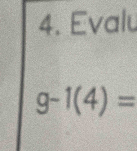 Evalu
g-1(4)=