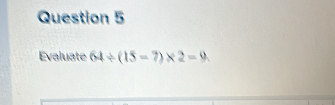 Evaluate 64/ (15-7)* 2=0