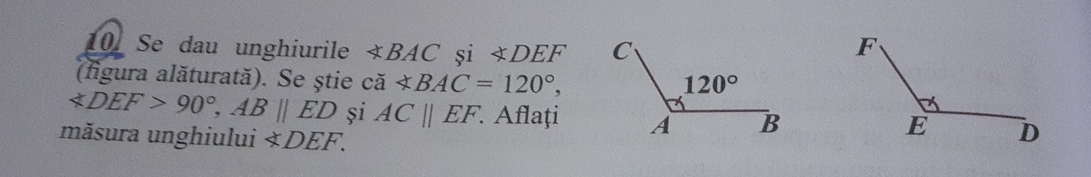 Se dau unghiurile ∠ BAC și ∠ DEF
(figura alăturată). Se știe canot ⊂ BAC=120°,
∠ DEF>90°,ABparallel ED și AC||EF.. Aflaţi
măsura unghiului ∠ DEF.