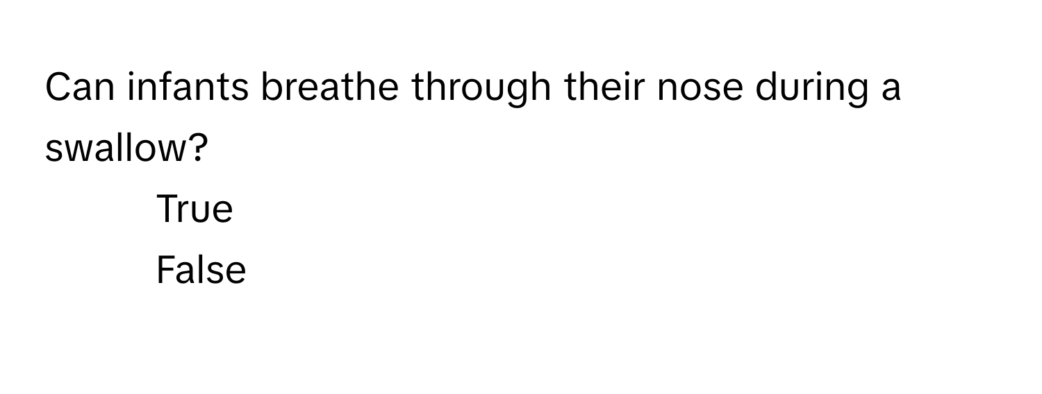 Can infants breathe through their nose during a swallow? 
1) True 
2) False