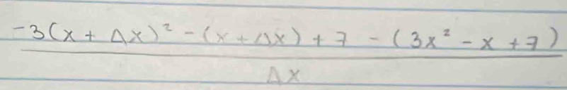 frac -3(x+Delta x)^2-(x+Delta x)+7-(3x^2-x+7)Delta x