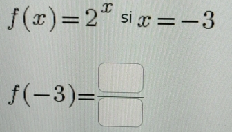 f(x)=2^x si x=-3
f(-3)= □ /□  