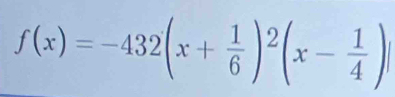 f(x)=-432(x+ 1/6 )^2(x- 1/4 )