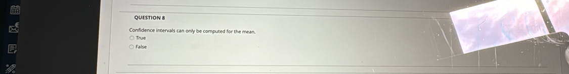 Confidence intervals can only be computed for the mean.
True
False