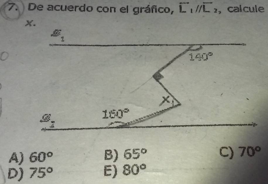 De acuerdo con el gráfico, overleftrightarrow L_1//overline L_2 , calcule
X.
1
ln
140°
160°
a
A) 60° B) 65°
C) 70°
D) 75° E) 80°