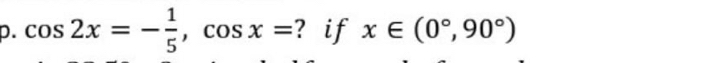 cos 2x=- 1/5 , cos x= ? if x∈ (0°,90°)