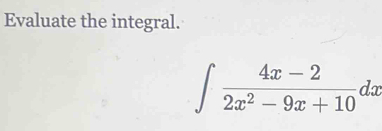 Evaluate the integral.
∈t  (4x-2)/2x^2-9x+10 dx