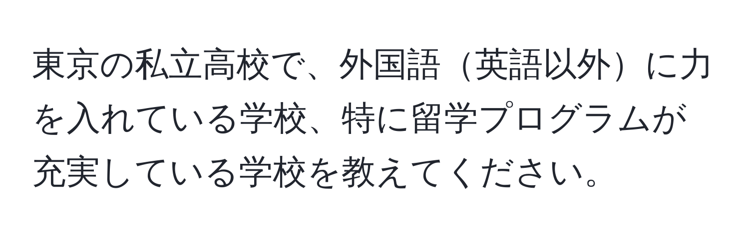 東京の私立高校で、外国語英語以外に力を入れている学校、特に留学プログラムが充実している学校を教えてください。