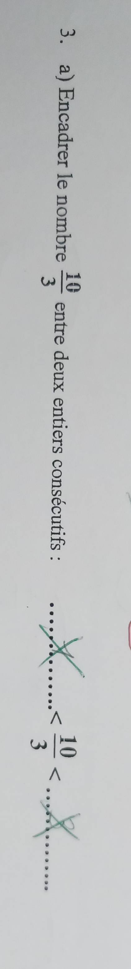 Encadrer le nombre  10/3  entre deux entiers consécutifs : _ _