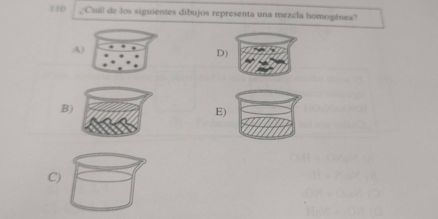 110 Cuál de los siguientes dibujos representa una mezcla homogénea?
A
D)
B)
E)
C)