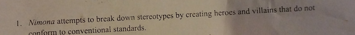 Nimona attempts to break down stereotypes by creating heroes and villains that do not 
conform to conventional standards.