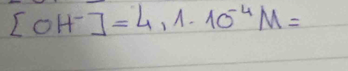 [OH^-]=4,1.10^(-4)M=