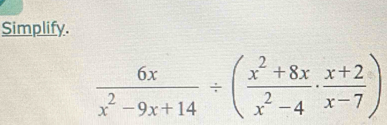 Simplify.
 6x/x^2-9x+14 / ( (x^2+8x)/x^2-4 ·  (x+2)/x-7 )