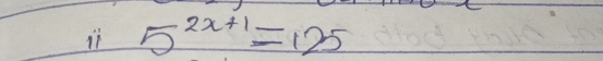 ii 5^(2x+1)=125