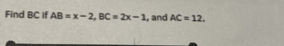 Find BC if AB=x-2, BC=2x-1 , and AC=12.