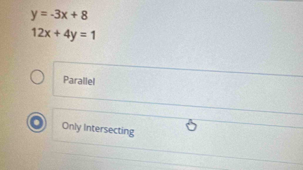 y=-3x+8
12x+4y=1
Parallel
Only Intersecting