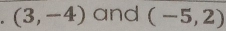 (3,-4) and (-5,2)