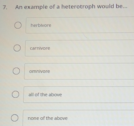 Solved: An example of a heterotroph would be... herbivore carnivore ...