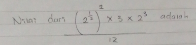 Nilai dari frac (2^(frac 1)2)^2* 3* 2^312 adaigh