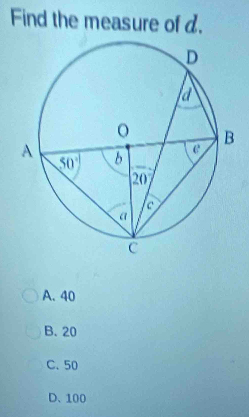 Find the measure of d.
A. 40
B. 20
C. 50
D、 100