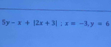 5y-x+|2x+3|; x=-3, y=6