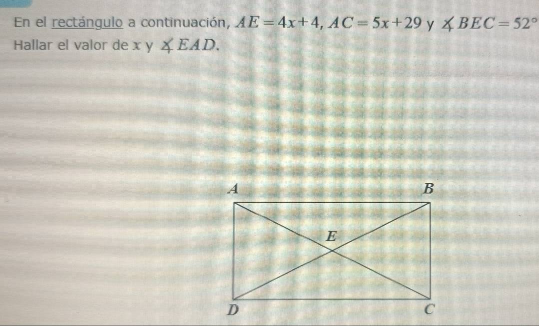 En el rectángulo a continuación, AE=4x+4, AC=5x+29 y ∠ BEC=52°
Hallar el valor de xy∠ EAD.