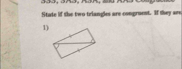 State if the two triangles are congruent. If they are 
1)