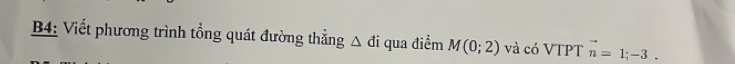 B4: Viết phương trình tổng quát đường thẳng △ di qua điểm M(0;2) và có VTPT vector n=1;-3_ 