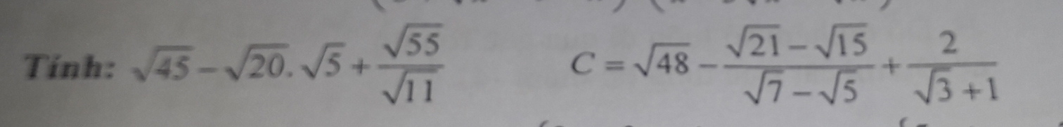 Tính: sqrt(45)-sqrt(20).sqrt(5)+ sqrt(55)/sqrt(11)  C=sqrt(48)- (sqrt(21)-sqrt(15))/sqrt(7)-sqrt(5) + 2/sqrt(3)+1 