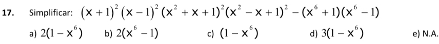 Simplificar: (x+1)^2(x-1)^2(x^2+x+1)^2(x^2-x+1)^2-(x^6+1)(x^6-1)
a) 2(1-x^6) b) 2(x^6-1) c) (1-x^6) d) 3(1-x^6) e) N.A.