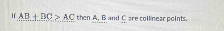 If AB+BC>AC then A, B and C are collinear points.